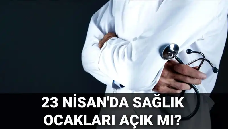 23 Nisan’da Sağlık Ocakları ve Hastaneler Açık mı?