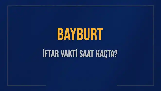 Bayburt İftar Vakti: Diyanet'e Göre Saat Kaçta Okunacak?