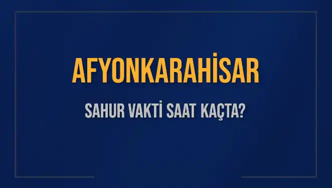 Afyonkarahisar'da Sahur Vakti: Hangi Saatte Yapmalıyız?