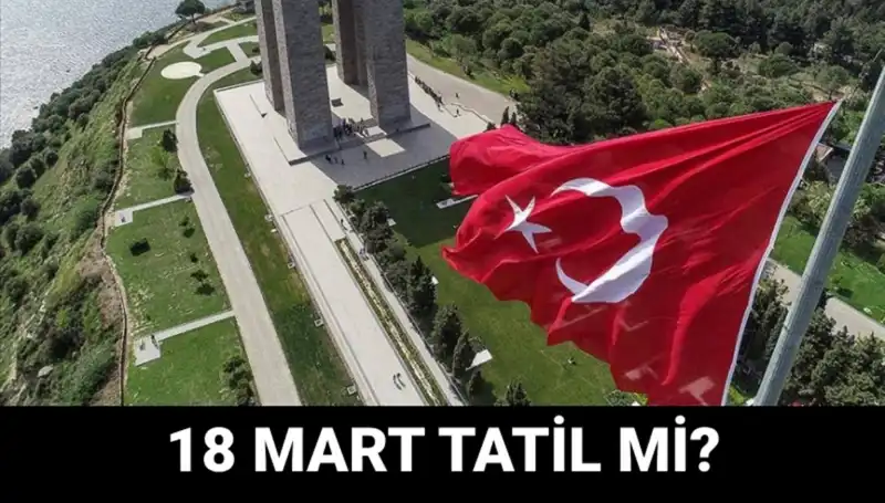 18 Mart Salı Resmi Tatil mi? Çanakkale Zaferi'ni Kutlama Programı Açıklandı!