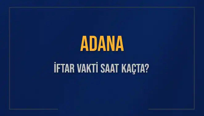 Adana'da İftar Vakti Heyecanı: Saat Kaçta Okunacak?