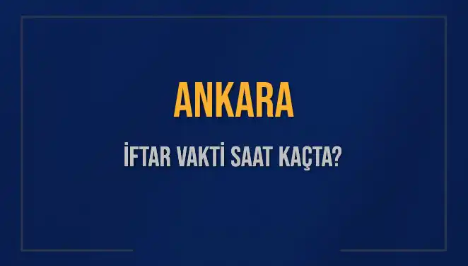 Ankara'da İftar Vakti Nedir? 2025 Akşam Ezanı Saati