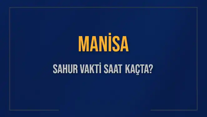 Manisa'da Sahur Vakti Yaklaşıyor: Ne Zaman ve Nasıl Hazırlanmalı?