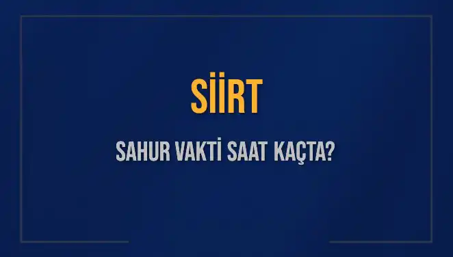 Siirt'te Sahur Vakitleri: 2025'te İmsak ve Sahur Saatleri