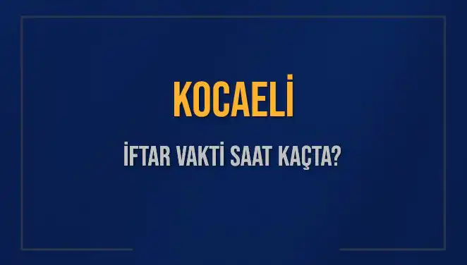 Kocaeli İftar Vakti: Bugün Akşam Ezanı Saat Kaçta Okunacak?