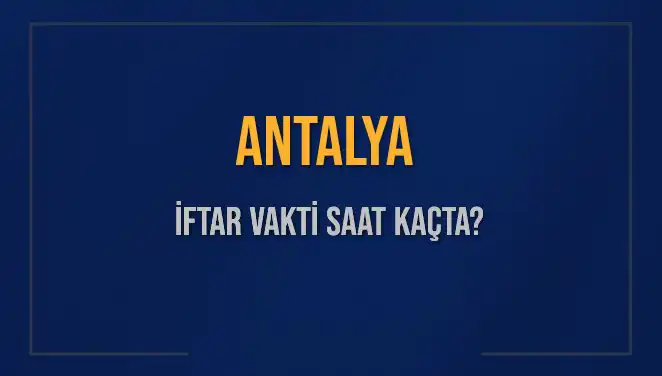 Antalya'da İftar Vakti Ne Zaman? 2025 Akşam Ezanı Bilgileri