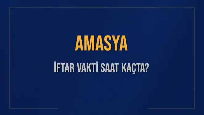 Amasya'da İftar Vakti Ne Zaman? 2025 İftar Saatleri Açıklandı!