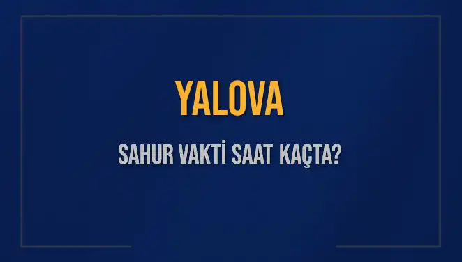 Yalova'da Sahur Vakti: Saat Kaçta Başlıyor ve Bitiyor?