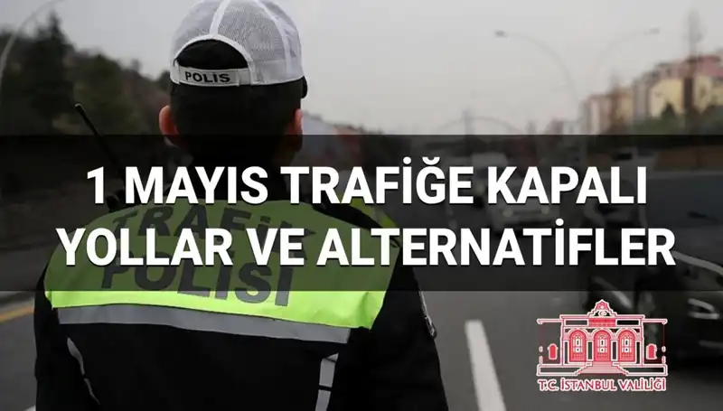 İstanbul’da 1 Mayıs Trafiği: Hangi Yollar Kapalı, Hangi Alternatifler Var?