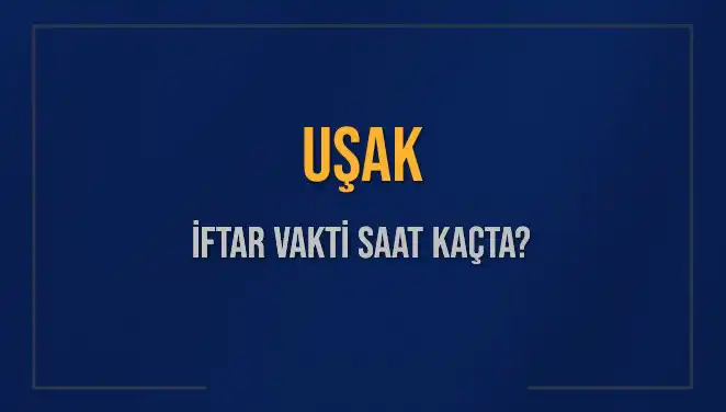 Uşak İftar Vakti: 4 Mart 2025'te Akşam Ezanı Saat Kaçta Okunacak?