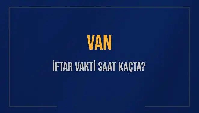 Van'da İftar Vakti Ne Zaman? 4 Mart 2025 İçin Detaylar