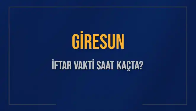 Giresun'da İftar Vakti: 4 Mart 2025'te Ne Zaman?