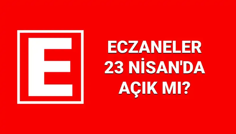 23 Nisan’da Eczaneler Açık mı? Nöbetçi Eczaneler Hakkında Bilgiler