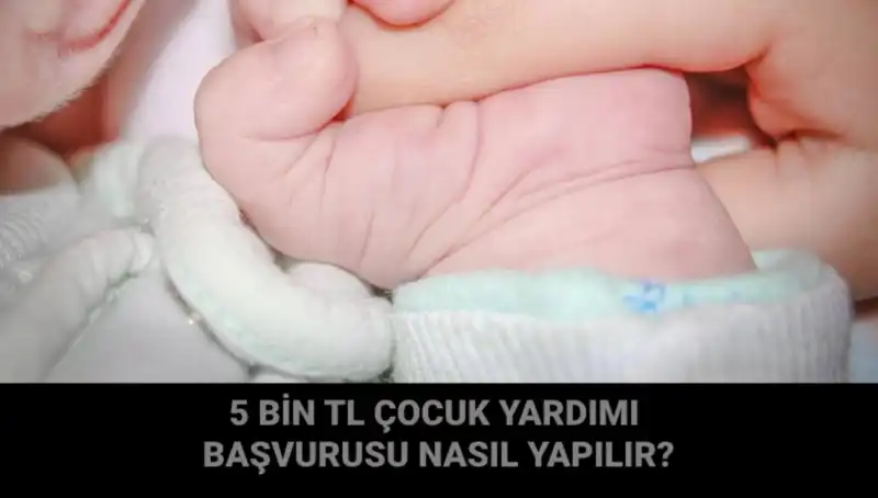 Çocuk Yardımı İçin Nasıl Başvurulur? 5 Bin TL Detaylarıyla Burada!