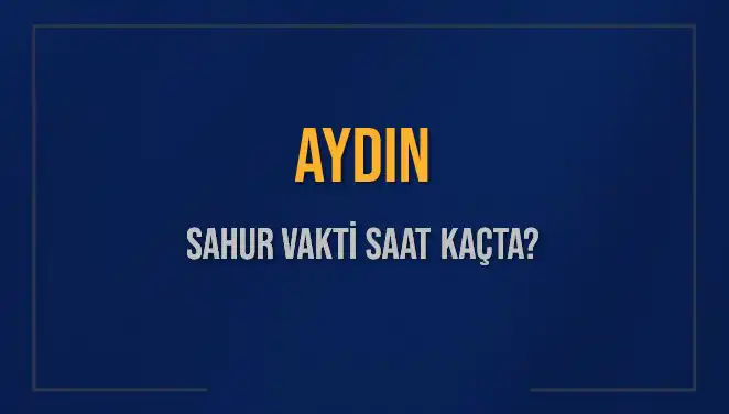 Aydın'da Sahur Vakti Ne Zaman? 2025 Diyanet Bilgileriyle Güncel Rakamlar