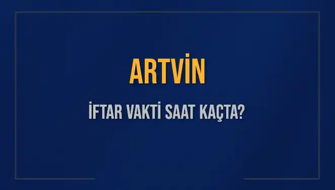 Artvin İftar Vakti: Bugün Ne Zaman Okunacak? Tüm Detaylar Burada!