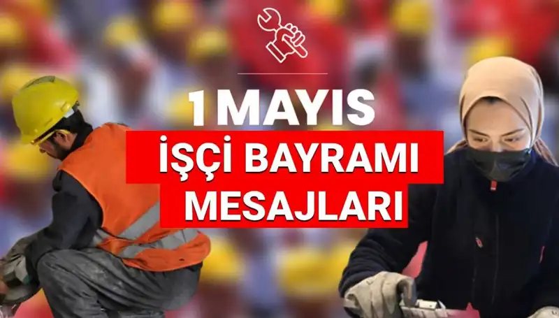 2025 İçin Unutulmaz 1 Mayıs İşçi Bayramı Mesajları ve Sözleri