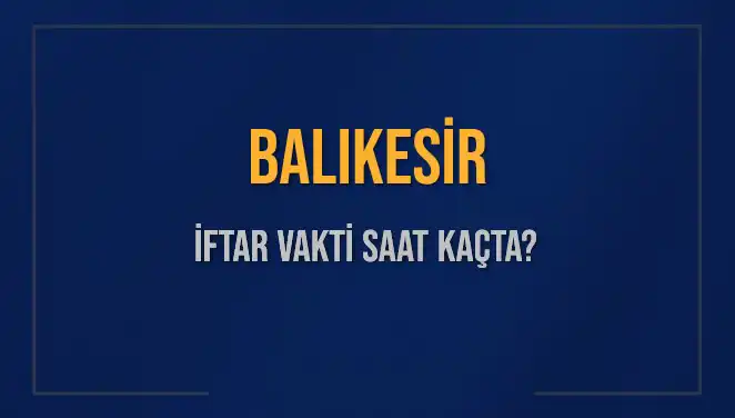 Balıkesir'de İftar Zamanı: Bugün Saat Kaçta Ezan Okunacak?