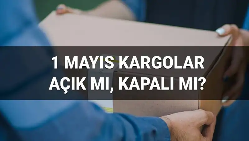 1 Mayıs'ta Kargo Firmaları Açık mı? İşte Detaylar!