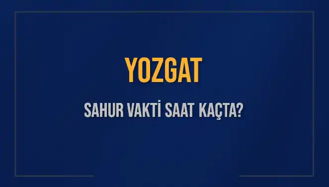 Yozgat’ta Sahur Vakti Ne Zaman? 2025 Diyanet Takvimi Açıklandı!
