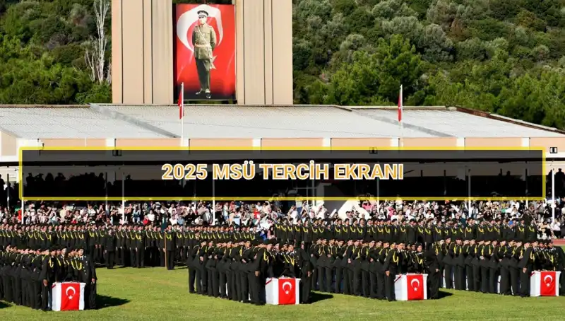 MSÜ Tercih Süreci 2025: Son Tarih ve Detaylar Açıklandı