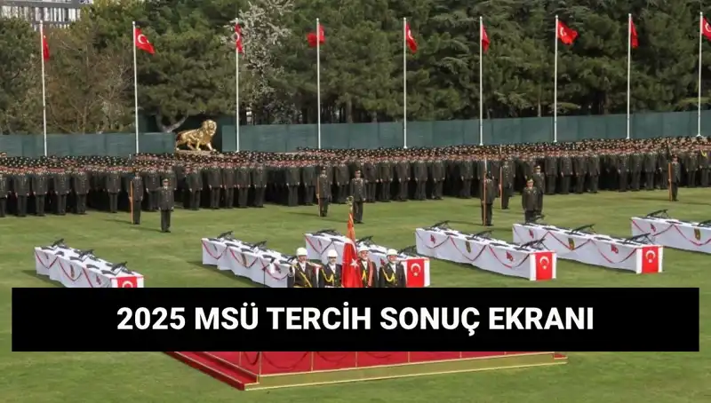 2025 MSÜ Tercih Sonuçları Açıklandı: Harp Okulları ve MYO'lar için Kritik Duyuru