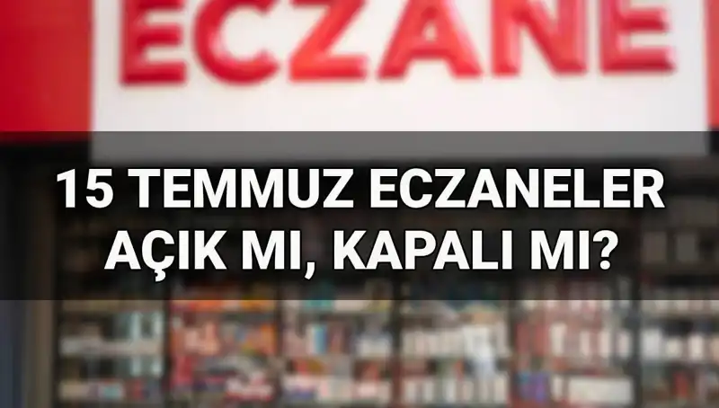 15 Temmuz 2023: Eczaneler Açık mı, Kapalı mı? Öğrenin!