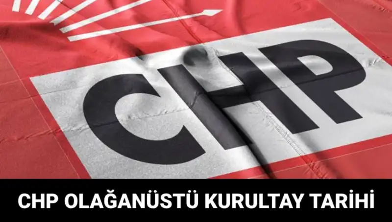 CHP Olağanüstü Kurultayı 2025: Tarih, Saat ve Adaylar Hakkında Bilgiler