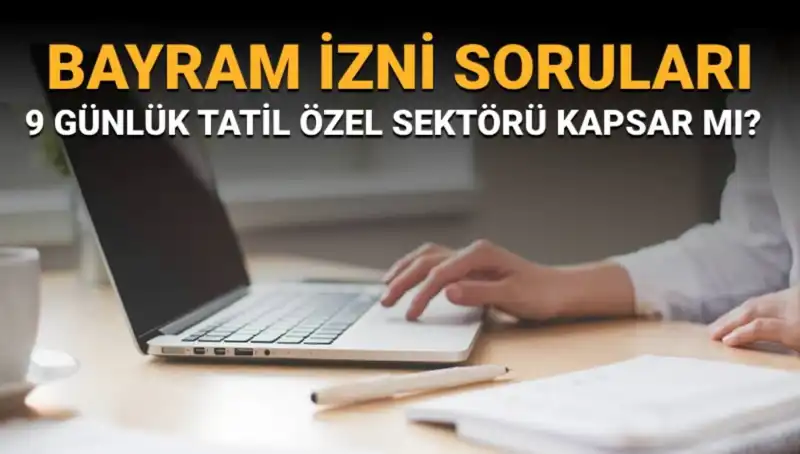 Bayram İzni Soruları ve Yanıtları: Özel Sektör Çalışanları Kapsanıyor mu?