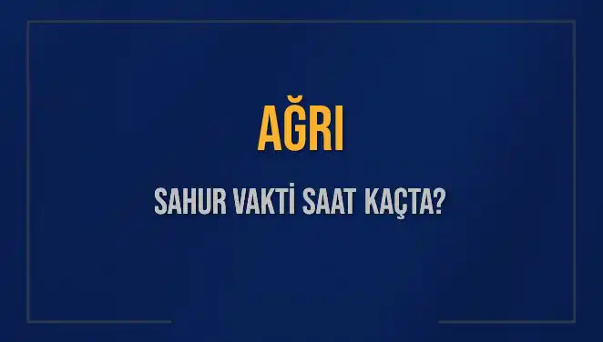 Ağrı'da Sahur Vakti: İmsak Saatleri ve Detaylar